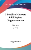 Il Pubblico Ministero Ed Il Regime Rappresentativo: Discorso (1874) 1166692310 Book Cover