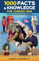 1000 Facts & Knowledge for Curious Kids: Fascinating and True Facts About History, Science, Space, Geography, and Pop Culture the Whole Family Will Love B0B3NK4M48 Book Cover