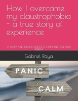 How I overcame my claustrophobia - a true story of experience: A Story and Instruction to Confront Fear and Redeem B0C4WVPLL9 Book Cover