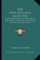 The New England Gazetteer; Containing Descriptions of All the States, Counties and Towns in New England 1275672035 Book Cover