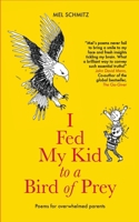 I Fed My Kid To A Bird of Prey: Poems for overwhelmed parents 6299812273 Book Cover