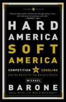 Hard America, Soft America: Competition vs. Coddling and the Battle for the Nation's Future 1400053064 Book Cover