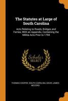 The Statutes at Large of South Carolina: Acts Relating to Roads, Bridges and Ferries, With an Appendix, Containing the Militia Acts Prior to 1794 1017129339 Book Cover