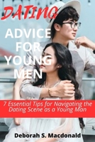 DATING ADVICE FOR YOUNG MEN: 7 Essential Tips for Navigating the Dating Scene as a Young Man B0C51PCVL1 Book Cover