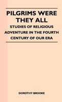 Pilgrims Were They All - Studies Of Religious Adventure In The Fourth Century Of Our Era B00085IOYQ Book Cover