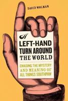 A Left-Hand Turn Around the World: Chasing the Mystery and Meaning of All Things Southpaw 0306814986 Book Cover