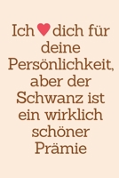 Ich liebe dich für deine Persönlichkeit, aber der Schwanz ist ein wirklich schöner Prämie: geburtstagsgeschenke für freund (German Edition) 1688654259 Book Cover