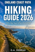 ENGLAND COAST PATH HIKING GUIDE 2026: Coastal Trails from Cornwall to Northumberland, Scenic Walks, Maps and Route Planning Tips (The Wild Paths Collection) B0GYJCDV4L Book Cover
