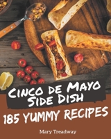 185 Yummy Cinco de Mayo Side Dish Recipes: The Best Yummy Cinco de Mayo Side Dish Cookbook that Delights Your Taste Buds B08HRZSYN7 Book Cover
