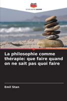La philosophie comme thérapie: que faire quand on ne sait pas quoi faire (French Edition) 6202468424 Book Cover