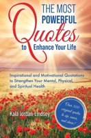 The Most Powerful Quotes to Enhance Your Life: Inspirational and Motivational Quotations to Strengthen Your Mental, Physical, and Spiritual Health B0DTLMB4T9 Book Cover