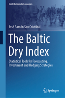 The Baltic Dry Index: Statistical Tools for Forecasting, Investment and Hedging Strategies (Contributions to Economics) 3032210720 Book Cover