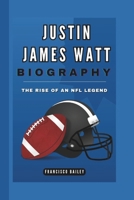 JUSTIN JAMES WATT BIOGRAPHY: The Rise Of An NFL Legend B0DPL8D4JH Book Cover