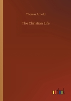 Christian Life, Its Course, Its Hindrances, and Its Helps: Sermons, Preached Mostly in the Chapel of Rugby School 9355347634 Book Cover
