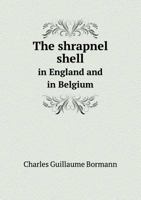 The Shrapnel Shell in England and in Belgium 5518662181 Book Cover