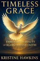 Timeless Grace: Embracing the Beauty of Aging Through Faith B0DTYTWKFH Book Cover