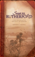 Samuel Rutherford: A New Biography of the Man & His Ministry (Christian Focus) 185792262X Book Cover