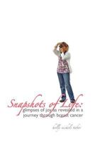 Snapshots of Life: glimpses of joy as revealed in a journey through breast cancer 1467981230 Book Cover