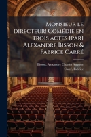 Monsieur le directeur! Comédie en trois actes [par] Alexandre Bisson & Fabrice Carré 1179377966 Book Cover