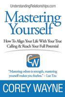 Mastering Yourself, How To Align Your Life With Your True Calling & Reach Your Full Potential 1387595431 Book Cover