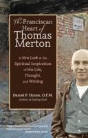The Franciscan Heart of Thomas Merton: A New Look at the Spiritual Inspiration of His Life, Thought, and Writing 1594714223 Book Cover