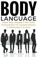 Body Language: Master Body Language & Non-Verbal Communication for Increased Influence in Relationships & at Work 1533374546 Book Cover