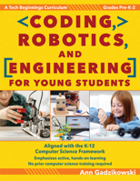 Coding, Robotics, and Engineering for Young Students: A Tech Beginnings Curriculum 1618217186 Book Cover