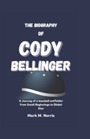 THE BIOGRAPHY OF CODY BELLINGER: A Journey of a Baseball outfielder from Small Beginnings to Global Star B0DR1WSV9P Book Cover