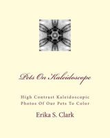 Pets On Kaleidoscope: High Contrast Kaleidoscopic Photos Of Our Pets To Color 1535367121 Book Cover