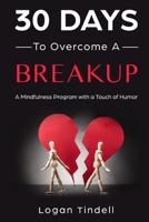 30 Days to Overcome a Breakup: A Mindfulness Program with a Touch of Humor 1097102564 Book Cover
