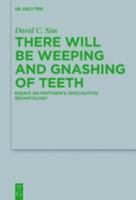 There Will Be Weeping and Gnashing of Teeth: Essays on Matthew's Apocalyptic Eschatology 3110520982 Book Cover