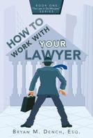How to Work with Your Lawyer: Book One: The Law in Six Minutes(tm) Series 1523317302 Book Cover