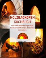 Holzbackofen Kochbuch: Herrliche abwechslungsreiche Holzbackofen Rezepte, die einfach schmecken 1077596952 Book Cover