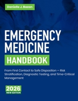 Emergency Medicine Handbook: From First Contact to Safe Disposition Risk Stratification, Diagnostic Testing, and Time-Critical Management B0HDT1CBVV Book Cover