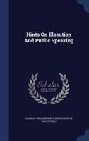 Hints On Elocution And Public Speaking: Containing Valuable Suggestions To Chairmen, Public Speakers, And Others, For Good And Effective Delivery 143687078X Book Cover