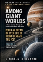 Among Giant Worlds: A Visual Journey Through the Outer Planets, Rings, and Moons (THE SOLAR SYSTEM & BEYOND | A VISUAL SCIENCE ENCYCLOPEDIA) B0HH9C7BNH Book Cover