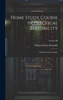 Home Study Course in Practical Electricity: An Electrical Catechism; Volume III 1020891009 Book Cover