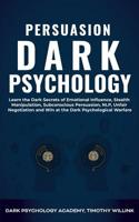 Persuasion Dark Psychology: Learn the Dark Secrets of Emotional Influence, Stealth Manipulation, Subconscious Persuasion, NLP, Unfair Negotiation and Win at the Dark Psychological Warfare 1646155734 Book Cover