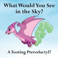 What Would You See in the Sky?: A Tooting Pterodactyl? 1961387263 Book Cover