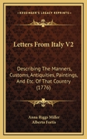 Letters From Italy V2: Describing The Manners, Customs, Antiquities, Paintings, And Etc. Of That Country 0548882665 Book Cover