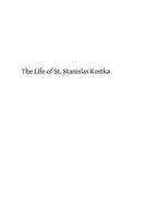 The Life of St. Stanislas Kostka: of the Society of Jesus 1484109627 Book Cover
