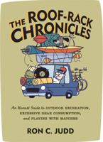 The Roof-Rack Chronicles: An Honest Guide to Outdoor Recreation, Excessive Gear Consumption, and Playing with Matches 1570614245 Book Cover