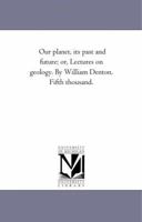 Our planet. Its past and future or, Lectures on geology 1357653549 Book Cover