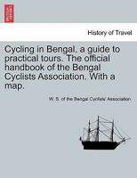 Cycling in Bengal, a guide to practical tours. The official handbook of the Bengal Cyclists Association. With a map. 1241219028 Book Cover