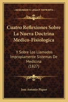 Cuatro Reflexiones Sobre La Nueva Doctrina Médico-fisiológica Y Sobre Los Llamados Impropiamente Sistemas De Medicina: En Vista Del Catecismo De ... Y "vindicación"...... 1270806173 Book Cover