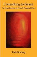 Consenting to Grace: An Introduction to Gestalt Pastoral Care 0965870715 Book Cover