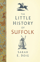 The Little History of Suffolk 0750985992 Book Cover