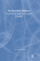 The Invisible Alliance: Psyche and Spirit in Feminist Therapy (Women & Therapy.) (Women & Therapy.) 0789019078 Book Cover