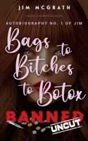 Bags to Bitches to Botox Banned Uncut: Autobiography No. 1 of Jim B0BNPLP1XH Book Cover