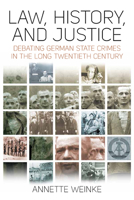 Law, History, and Justice: Debating German State Crimes in the Long Twentieth Century 1805397087 Book Cover